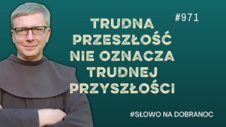 Trudna przeszłość nie oznacza trudnej przyszłości. Franciszek K. Chodkowski. Słowo na Dobranoc |971|