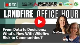 From Data to Decisions: What's New with Wildfire Risk to Communities? | LANDFIRE Office Hour