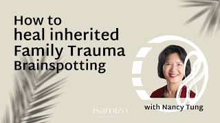 How to heal Inherited Family Trauma - Brainspotting - with Nancy Tung