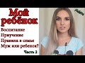 Мой ребенок. Воспитание и правила в нашей семье. Часть 2.