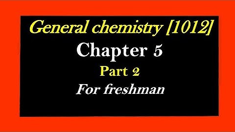 General chemistry [1012] chapter 5 part 2 for freshman