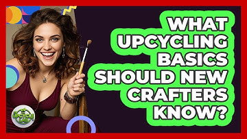 What Upcycling Basics Should New Crafters Know? - The Upcycle Lab