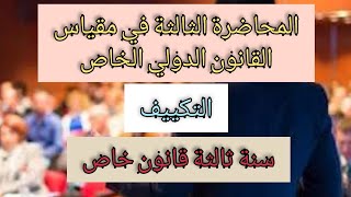 المحاضرة الثالثة في القانون الدولي الخاص/التكييف/سنة ثالثة قانون خاص