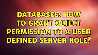 Databases: How to GRANT object permission to a user defined server role
