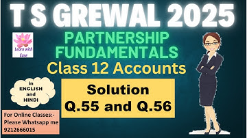 Q55 and Q56 PARTNERSHIP FUNDAMENTALS| T S GREWAL 2025| Class 12| Accounts| Ch 1⁨@learnwithease