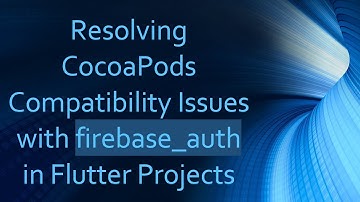 Resolving CocoaPods Compatibility Issues with firebase_auth in Flutter Projects