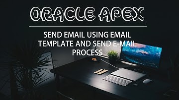 How To Send Email in Oracle Application Express (APEX) Using Email Template and Send E-Mail Process