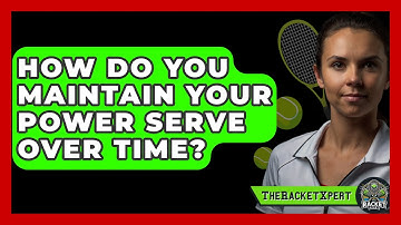 How Do You Maintain Your Power Serve Over Time? - The Racket Xpert
