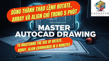 Hướng dẫn sử dụng lệnh Rotate, Array, Scale và Align trong Autocad, Guide using in Autocad CadHayVN