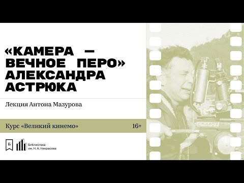 «„Камера — вечное перо“ Александра Астрюка». Лекция Антона Мазурова