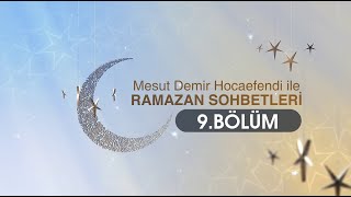 Ramazan Sohbetleri 9.Bölüm - Mesut Demir Hocaefendi 