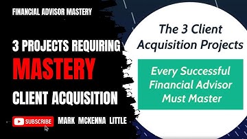 Financial Advisor Mastery: The 3 Client Acquisition Projects