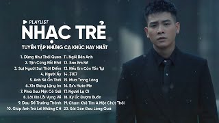 Đừng Như Thói Quen, Tận Cùng Nỗi Nhớ , Sai Người Sai Thời Điểm  Top Hits Nhạc Trẻ Hay Nhất