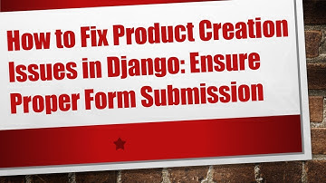 How to Fix Product Creation Issues in Django: Ensure Proper Form Submission