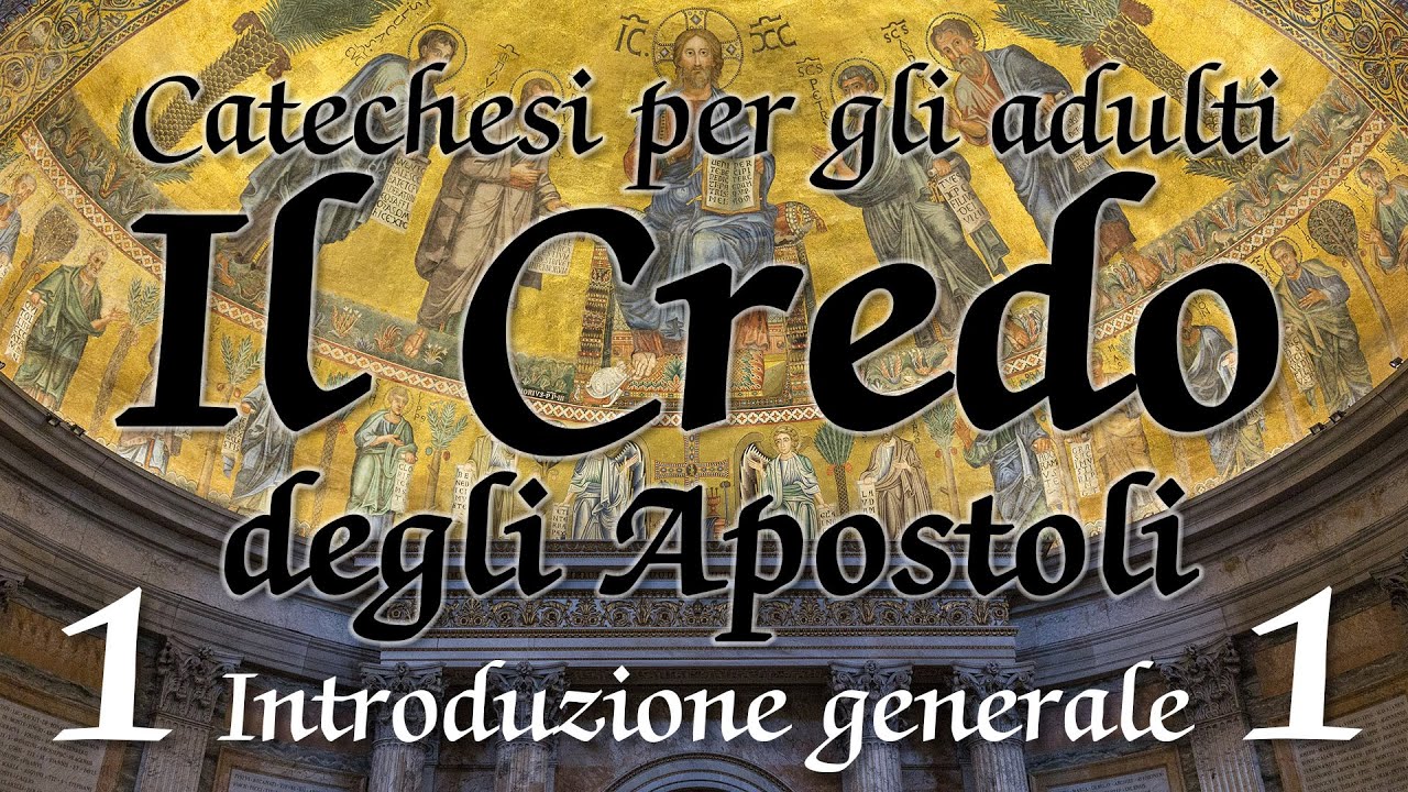 Catechesi per gli adulti - IL CREDO DEGLI APOSTOLI - 01 - Introduzione generale