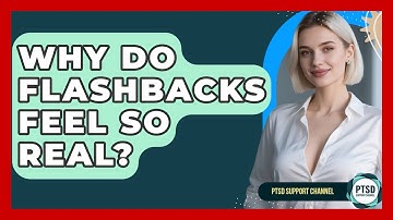 Why Do Flashbacks Feel So Real? - PTSD Support Channel