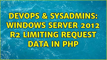 DevOps & SysAdmins: Windows server 2012 R2 limiting request data in php