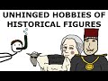 Unhinged hobbies of historical figures