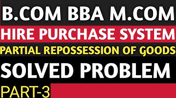 HIRE PURCHASE SYSTEM | B.COM BBA M.COM | PARTIAL REPOSSESSION OF GOODS | SOLVED PROBLEM