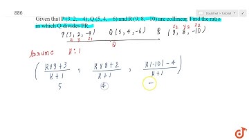 Given that `P (3, 2, 4)` , `Q (5, 4, 6)` and `R (9, 8, 10)` are collinear. Find the ratio in whi...