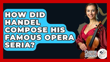 How Did Handel Compose His Famous Opera Seria? - Classical Serenade
