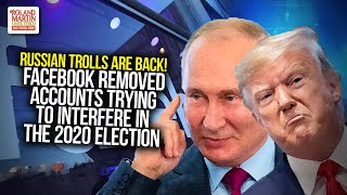 Russian Trolls Are Back! Facebook Removed Accounts Trying To Interfere In The 2020 Election