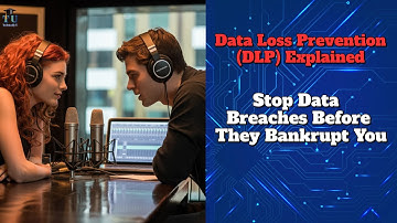 Data Loss Prevention (DLP) Explained - Stop Data Breaches Before They Bankrupt You