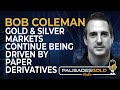 Bob Coleman: Why Gold and Silver Markets Continue Being Driven by Paper Derivatives
