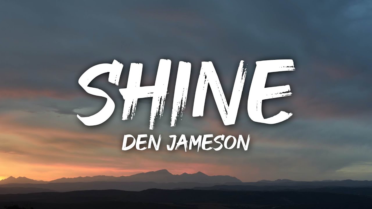 Watch Den Jameson - Shine (Lyrics) on YouTube Watch Den Jameson - Shine (Lyrics) on YouTube