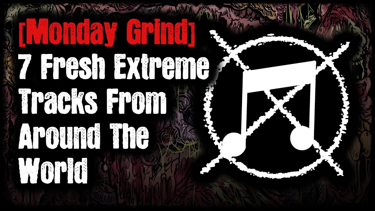 [Monday Grind] - 7 Fresh Extreme Tracks From Around The World