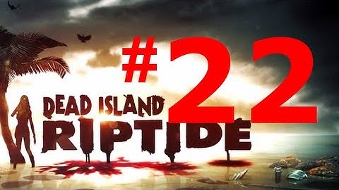Dead Island Riptide Walkthrough - Chapter 7 - Two Shores Part 3 [HD & No Commentary]