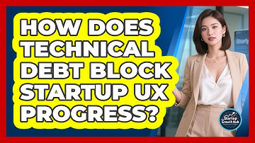 How Does Technical Debt Block Startup UX Progress? - The Startup Growth Hub