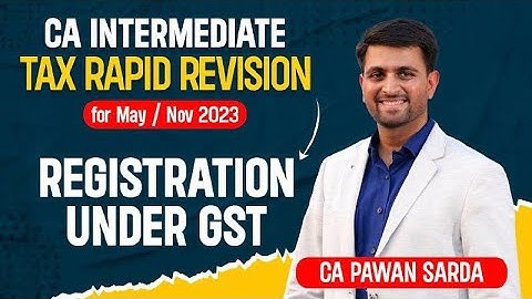 GST Registration | Rapid Revision for May / Nov 2023 | CA Inter Taxation | CA Pawan Sarda