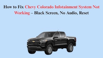 How to Fix Chevy Colorado Infotainment System Not Working – Black Screen, No Audio, Reset