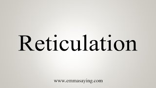 How To Say Reticulation