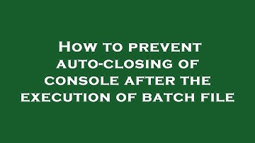 How to prevent auto-closing of console after the execution of batch file