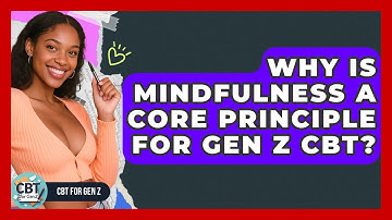 Why Is Mindfulness A Core Principle For Gen Z CBT? - CBT for Gen Z