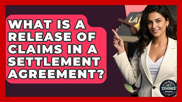 What Is A Release Of Claims In A Settlement Agreement? - Get Divorce Answers