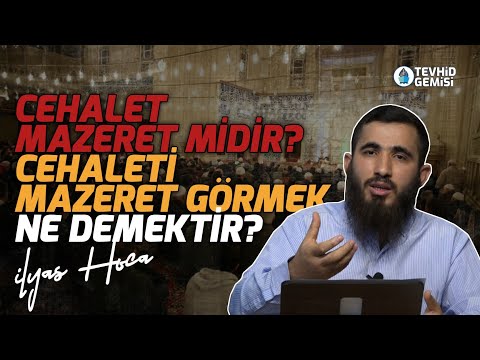 Cehalet Mazeret Midir? Cehaleti Mazeret Görmek Ne Demektir? - İlyas Hoca