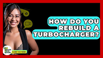How Do You Rebuild A Turbocharger? - Talking Tech Trends