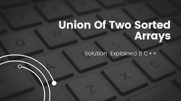 Union Of Two Sorted Arrays || Solution Explained || C++ || GFG