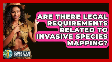 Are There Legal Requirements Related To Invasive Species Mapping? - Ecosystem Essentials