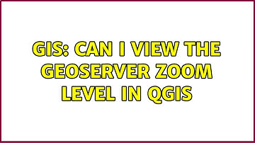 GIS: Can I view the Geoserver zoom level in QGIS