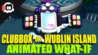 Clubbox on WUBLIN ISLAND (What-If) (ANIMATED)