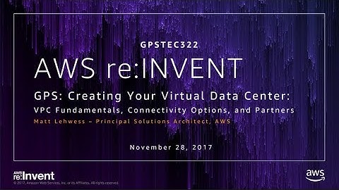 AWS re:Invent 2017: GPS: Creating Your Virtual Data Center: VPC Fundamentals, Connec (GPSTEC322)
