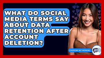 What Do Social Media Terms Say About Data Retention After Account Deletion? - Everyday-Networking
