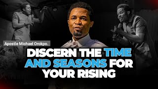 How To Discern The Time And Seasons For Your Rising - Apostle Michael Orokpo