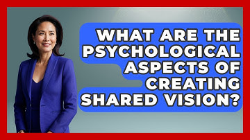 What Are The Psychological Aspects Of Creating Shared Vision? - The Love Workshop