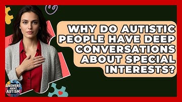 Why Do Autistic People Have Deep Conversations About Special Interests? - Answers About Autism