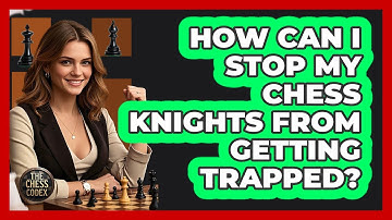 How Can I Stop My Chess Knights From Getting Trapped? - The Chess Codex